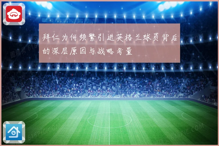 拜仁为何频繁引进英格兰球员背后的深层原因与战略考量