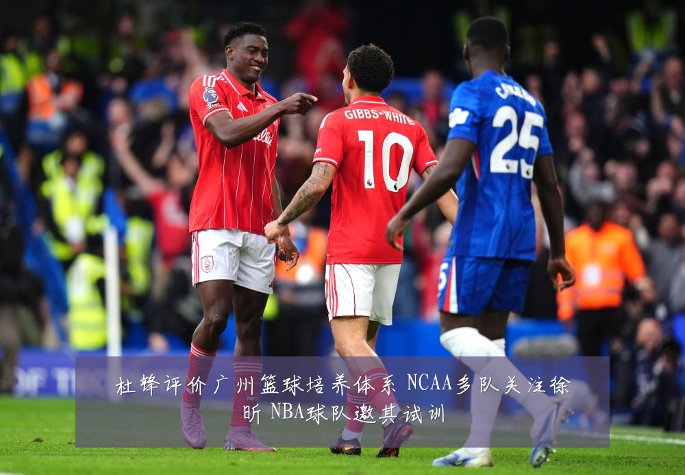 杜锋评价广州篮球培养体系 NCAA多队关注徐昕 NBA球队邀其试训