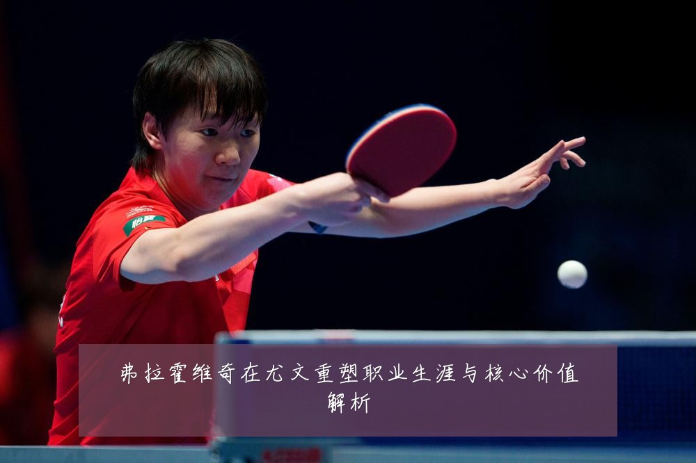 弗拉霍维奇在尤文重塑职业生涯与核心价值解析